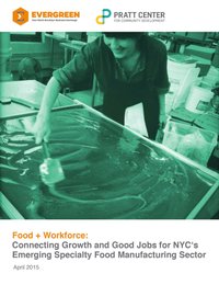 Cover image: FOOD + WORKFORCE: CONNECTING GROWTH AND GOOD JOBS FOR NYC‘S EMERGING SPECIALTY FOOD MANUFACTURING SECTOR