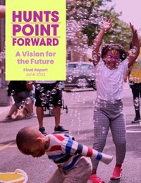 Cover of Hunts Point Forward: A Vision for the Future Final Report - cover photo shows kids dancing and blowing bubbles