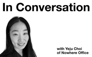 Photo of Yeju Choi and text that reads: In Conversation with Yeju Choi of Nowhere Office